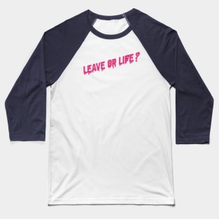 Leave or life quote Baseball T-Shirt